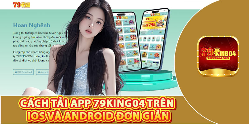 Cách Tải App 79king04 Trên iOS Và Android Đơn Giản