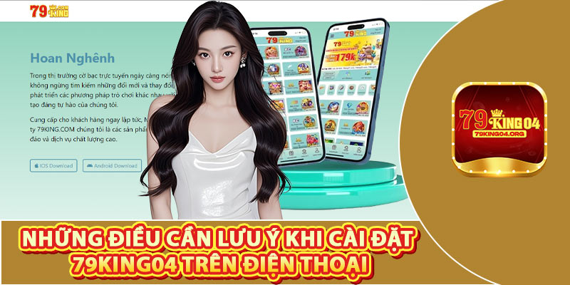 Những Điều Cần Lưu Ý Khi Cài Đặt 79king04 Trên Điện Thoại
